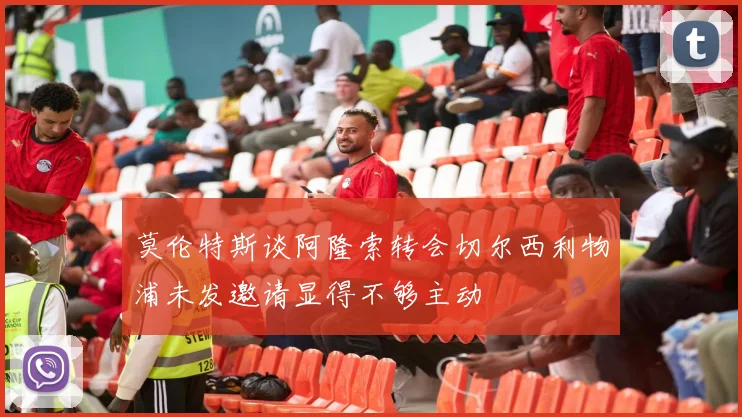 莫伦特斯谈阿隆索转会切尔西利物浦未发邀请显得不够主动