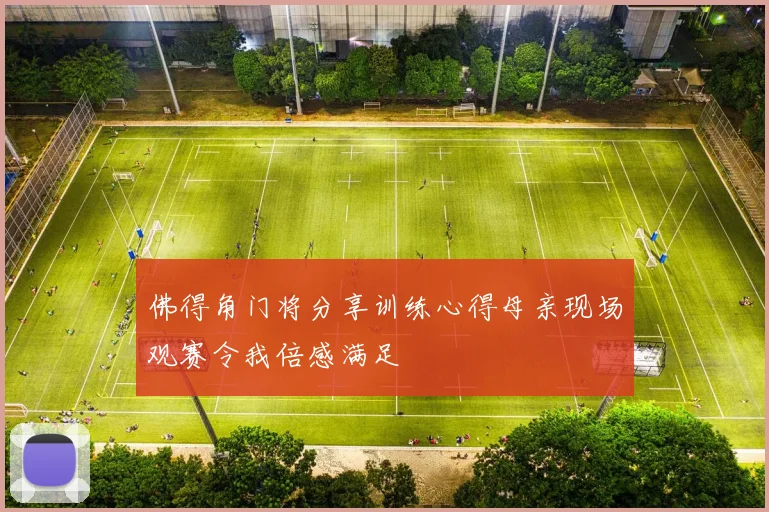 佛得角门将分享训练心得母亲现场观赛令我倍感满足